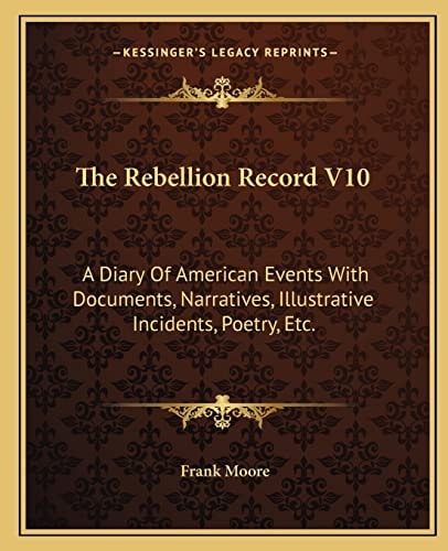 The Rebellion Record V10: A Diary Of American Events With Documents, Narratives, Illustrative Incidents, Poetry, Etc.