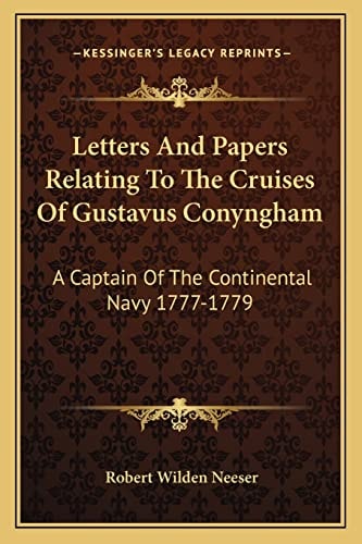 Letters And Papers Relating To The Cruises Of Gustavus Conyngham: A Captain Of The Continental Navy 1777-1779