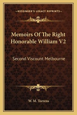 Memoirs Of The Right Honorable William V2: Second Viscount Melbourne