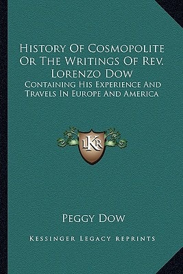 History Of Cosmopolite Or The Writings Of Rev. Lorenzo Dow: Containing His Experience And Travels In Europe And America