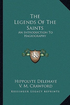 The Legends Of The Saints: An Introduction To Hagiography
