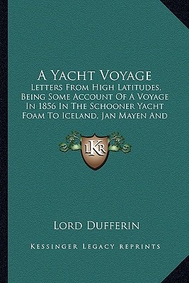 A Yacht Voyage: Letters From High Latitudes, Being Some Account Of A Voyage In 1856 In The Schooner Yacht Foam To Iceland, Jan Mayen And Spitzbergen