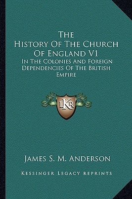 The History Of The Church Of England V1: In The Colonies And Foreign Dependencies Of The British Empire