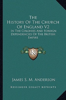 The History Of The Church Of England V2: In The Colonies And Foreign Dependencies Of The British Empire