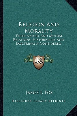 Religion And Morality: Their Nature And Mutual Relations, Historically And Doctrinally Considered