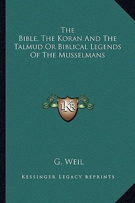 The Bible, The Koran And The Talmud Or Biblical Legends Of The Musselmans
