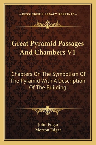 Great Pyramid Passages And Chambers V1: Chapters On The Symbolism Of The Pyramid With A Description Of The Building