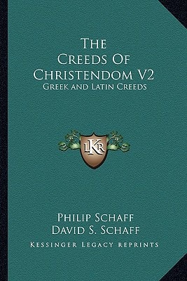 The Creeds Of Christendom V2: Greek and Latin Creeds