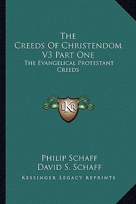 The Creeds Of Christendom V3 Part One: The Evangelical Protestant Creeds