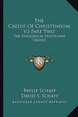 The Creeds Of Christendom V3 Part Two: The Evangelical Protestant Creeds