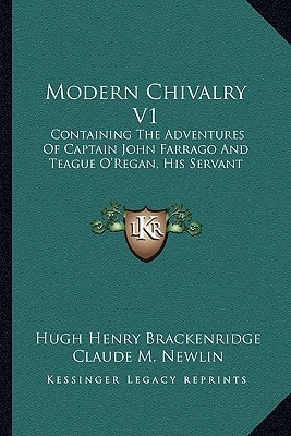 Modern Chivalry V1: Containing The Adventures Of Captain John Farrago And Teague O'Regan, His Servant