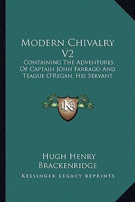 Modern Chivalry V2: Containing The Adventures Of Captain John Farrago And Teague O'Regan, His Servant
