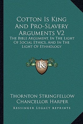 Cotton Is King And Pro-Slavery Arguments V2: The Bible Argument, In The Light Of Social Ethics, And In The Light Of Ethnology