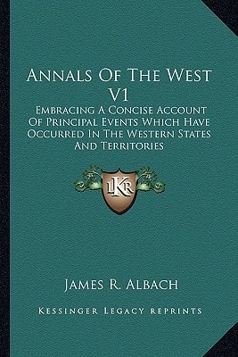 Annals Of The West V1: Embracing A Concise Account Of Principal Events Which Have Occurred In The Western States And Territories