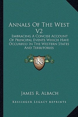 Annals Of The West V2: Embracing A Concise Account Of Principal Events Which Have Occurred In The Western States And Territories