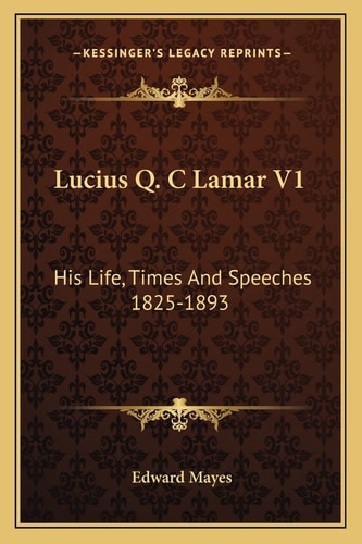 Lucius Q. C Lamar V1: His Life, Times And Speeches 1825-1893