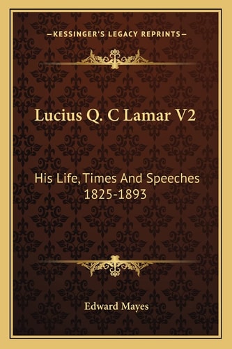 Lucius Q. C Lamar V2: His Life, Times And Speeches 1825-1893