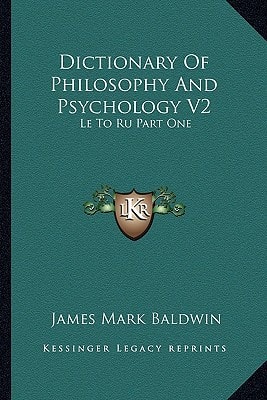 Dictionary Of Philosophy And Psychology V2: Le To Ru Part One