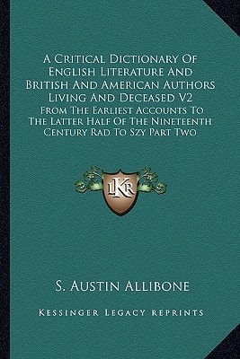 A Critical Dictionary Of English Literature And British And American Authors Living And Deceased V2: From The Earliest Accounts To The Latter Half Of The Nineteenth Century Rad To Szy Part Two