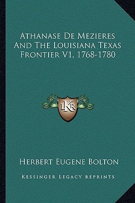Athanase De Mezieres And The Louisiana Texas Frontier V1, 1768-1780