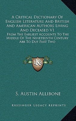 A Critical Dictionary Of English Literature And British And American Authors Living And Deceased V1: From The Earliest Accounts To The Middle Of The Nineteenth Century Abb To Duf Part Two