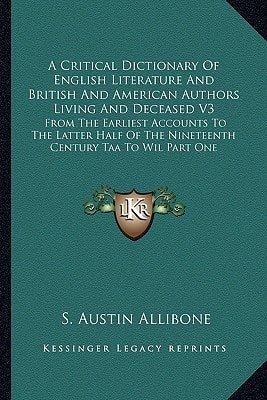 A Critical Dictionary Of English Literature And British And American Authors Living And Deceased V3: From The Earliest Accounts To The Latter Half Of The Nineteenth Century Taa To Wil Part One
