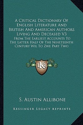 A Critical Dictionary Of English Literature And British And American Authors Living And Deceased V3: From The Earliest Accounts To The Latter Half Of The Nineteenth Century Wil To Zwe Part Two