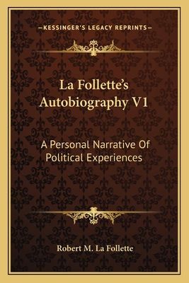 La Follettes Autobiography V1: A Personal Narrative Of Political Experiences