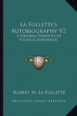 La Follette's Autobiography V2: A Personal Narrative Of Political Experiences
