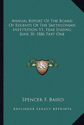 Annual Report Of The Board Of Regents Of The Smithsonian Institution V1, Year Ending June 30, 1886 Part One