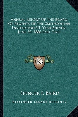 Annual Report Of The Board Of Regents Of The Smithsonian Institution V1, Year Ending June 30, 1886 Part Two
