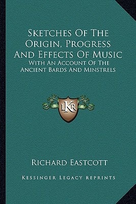 Sketches Of The Origin, Progress And Effects Of Music: With An Account Of The Ancient Bards And Minstrels