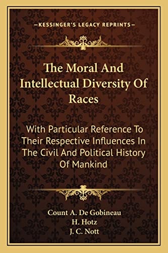 The Moral And Intellectual Diversity Of Races: With Particular Reference To Their Respective Influences In The Civil And Political History Of Mankind