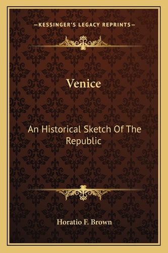 Venice: An Historical Sketch Of The Republic