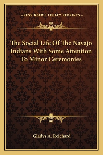 The Social Life Of The Navajo Indians With Some Attention To Minor Ceremonies