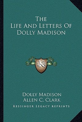 The Life And Letters Of Dolly Madison