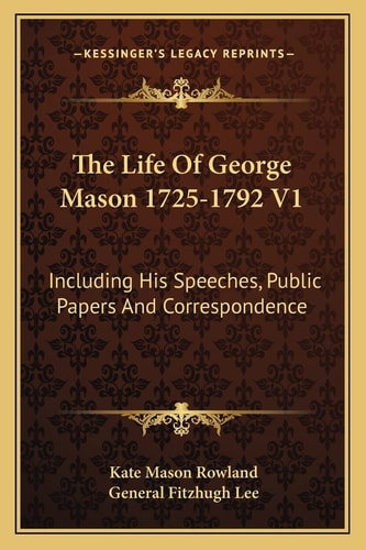 The Life Of George Mason 1725-1792 V1: Including His Speeches, Public Papers And Correspondence