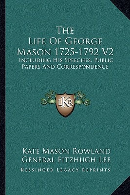 The Life Of George Mason 1725-1792 V2: Including His Speeches, Public Papers And Correspondence