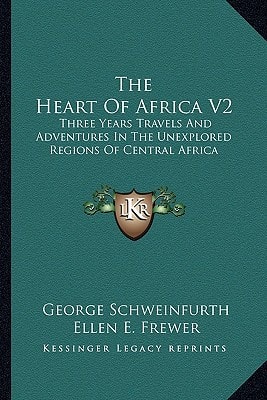 The Heart Of Africa V2: Three Years Travels And Adventures In The Unexplored Regions Of Central Africa