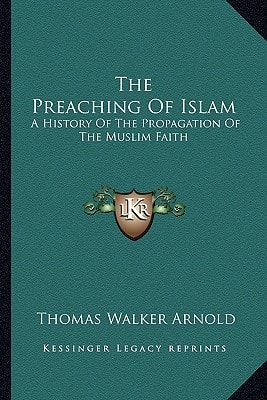 The Preaching Of Islam: A History Of The Propagation Of The Muslim Faith