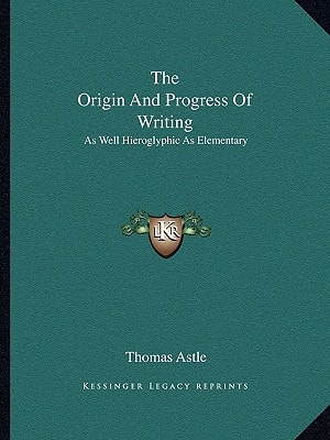 The Origin And Progress Of Writing: As Well Hieroglyphic As Elementary