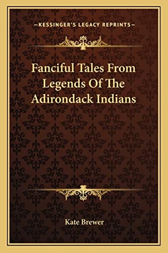 Fanciful Tales From Legends Of The Adirondack Indians