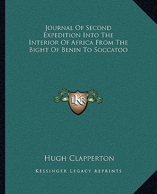 Journal Of Second Expedition Into The Interior Of Africa From The Bight Of Benin To Soccatoo