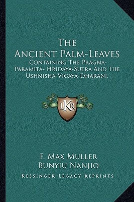 The Ancient Palm-Leaves: Containing The Pragna-Paramita- Hridaya-Sutra And The Ushnisha-Vigaya-Dharani.