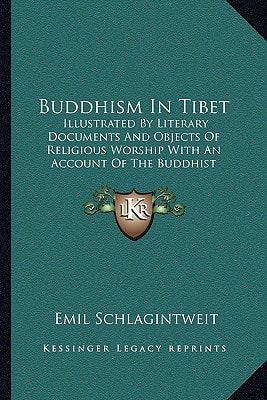 Buddhism In Tibet: Illustrated By Literary Documents And Objects Of Religious Worship With An Account Of The Buddhist Systems Preceding It In India