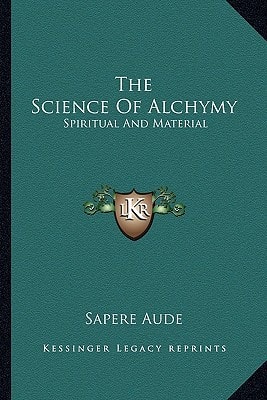 The Science Of Alchymy: Spiritual And Material