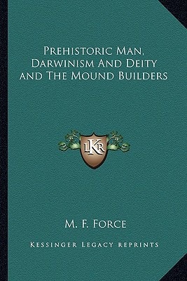 Prehistoric Man, Darwinism And Deity and The Mound Builders
