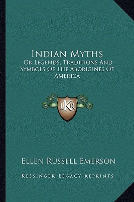 Indian Myths: Or Legends, Traditions And Symbols Of The Aborigines Of America