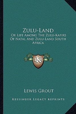 Zulu-Land: Or Life Among The Zulu-Kafirs Of Natal And Zulu-Land South Africa