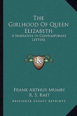 The Girlhood Of Queen Elizabeth: A Narrative In Contemporary Letters